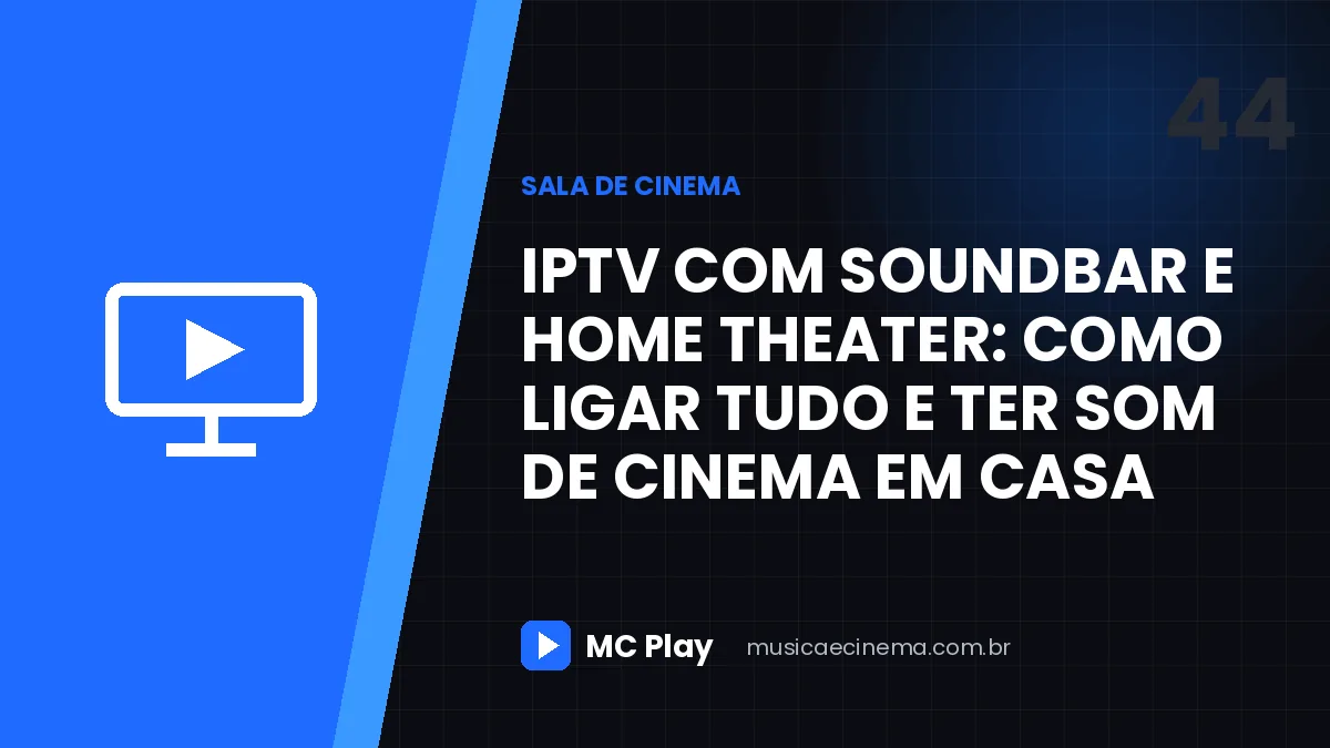 IPTV com soundbar e home theater: como ligar tudo e ter som de cinema em casa