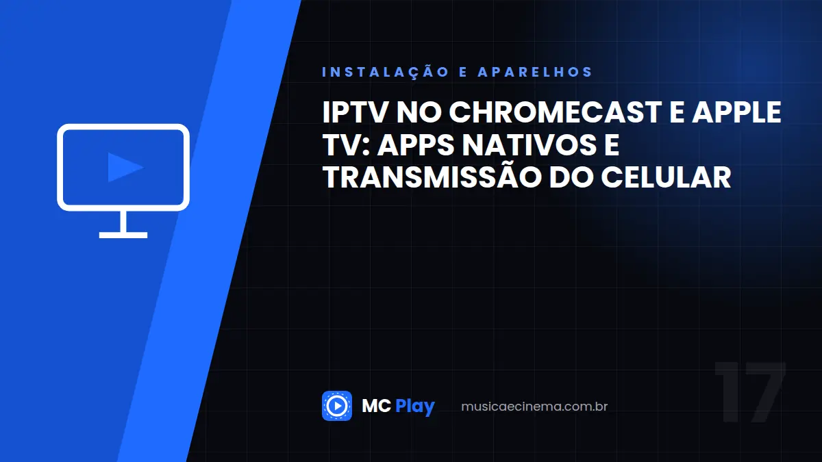 IPTV no Chromecast e Apple TV: apps nativos e transmissão do celular
